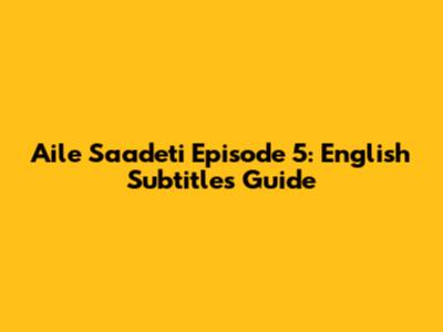 Aile Saadeti Episode 5: English Subtitles Guide