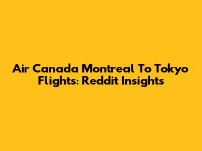 Air Canada Montreal To Tokyo Flights: Reddit Insights