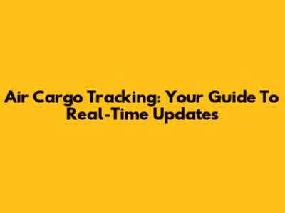Air Cargo Tracking: Your Guide To Real-Time Updates