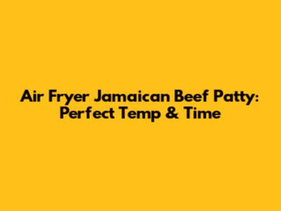 Air Fryer Jamaican Beef Patty: Perfect Temp & Time