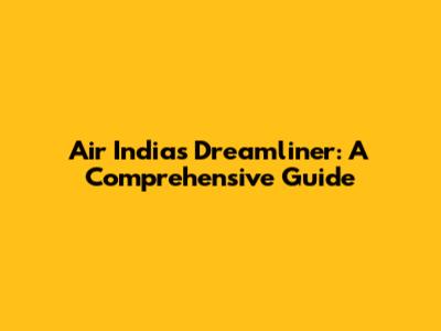 Air India's Dreamliner: A Comprehensive Guide