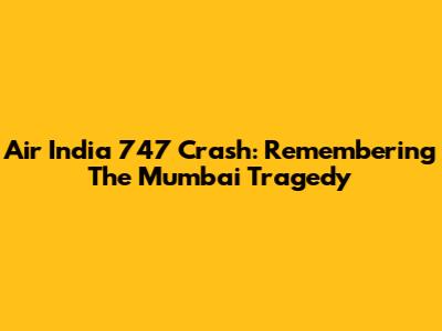 Air India 747 Crash: Remembering The Mumbai Tragedy