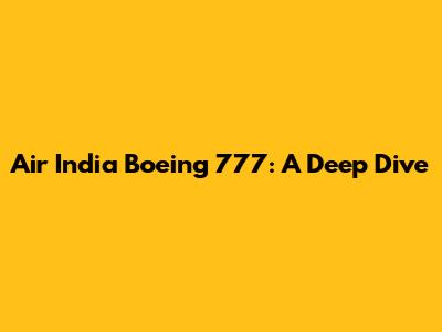Air India Boeing 777: A Deep Dive