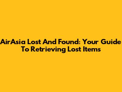 AirAsia Lost And Found: Your Guide To Retrieving Lost Items