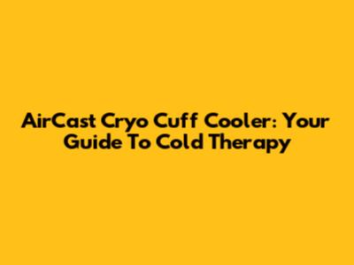 AirCast Cryo Cuff Cooler: Your Guide To Cold Therapy
