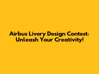 Airbus Livery Design Contest: Unleash Your Creativity!