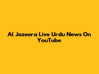Al Jazeera Live Urdu News On YouTube