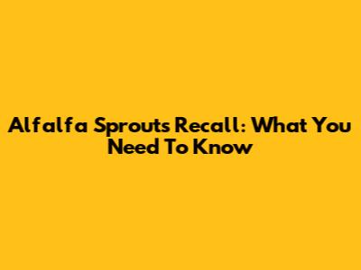 Alfalfa Sprouts Recall: What You Need To Know