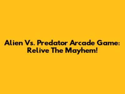 Alien Vs. Predator Arcade Game: Relive The Mayhem!