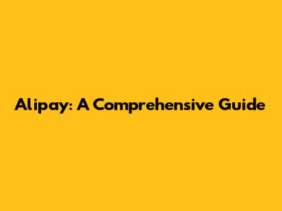 Alipay: A Comprehensive Guide