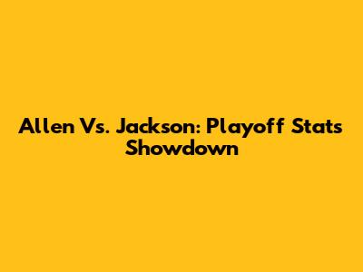Allen Vs. Jackson: Playoff Stats Showdown