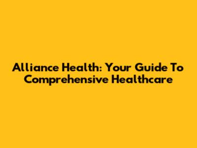 Alliance Health: Your Guide To Comprehensive Healthcare