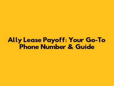 Ally Lease Payoff: Your Go-To Phone Number & Guide