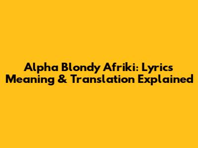 Alpha Blondy Afriki: Lyrics Meaning & Translation Explained