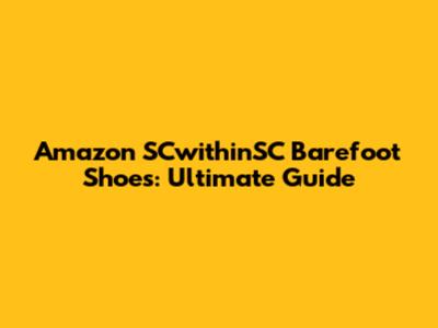 Amazon SCwithinSC Barefoot Shoes: Ultimate Guide