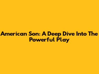 American Son: A Deep Dive Into The Powerful Play