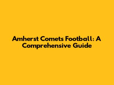 Amherst Comets Football: A Comprehensive Guide