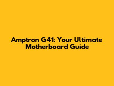 Amptron G41: Your Ultimate Motherboard Guide