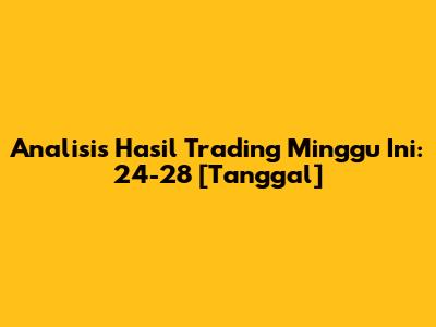 Analisis Hasil Trading Minggu Ini: 24-28 [Tanggal]