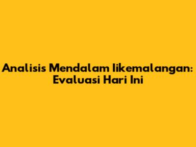 Analisis Mendalam Iikemalangan: Evaluasi Hari Ini