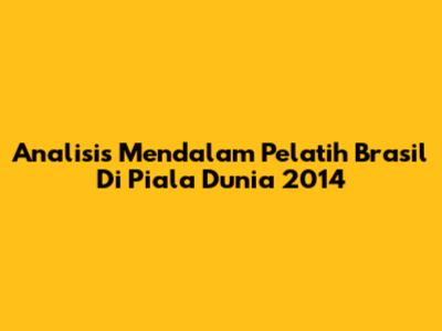 Analisis Mendalam Pelatih Brasil Di Piala Dunia 2014