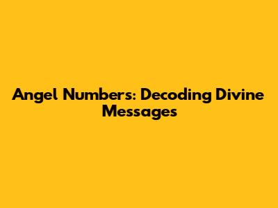 Angel Numbers: Decoding Divine Messages