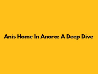 Ani's Home In Anora: A Deep Dive