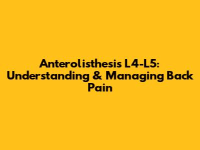 Anterolisthesis L4-L5: Understanding & Managing Back Pain