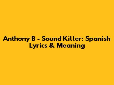 Anthony B - Sound Killer: Spanish Lyrics & Meaning