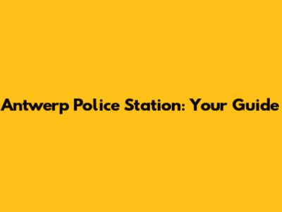 Antwerp Police Station: Your Guide