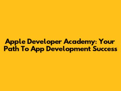 Apple Developer Academy: Your Path To App Development Success