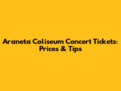Araneta Coliseum Concert Tickets: Prices & Tips