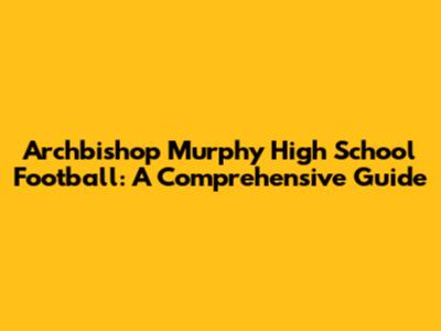 Archbishop Murphy High School Football: A Comprehensive Guide
