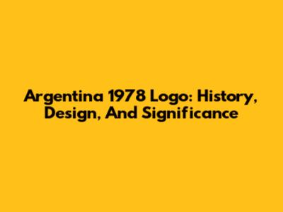 Argentina 1978 Logo: History, Design, And Significance