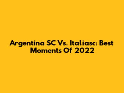 Argentina SC Vs. Italiasc: Best Moments Of 2022