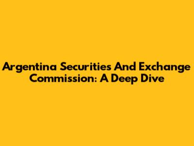 Argentina Securities And Exchange Commission: A Deep Dive
