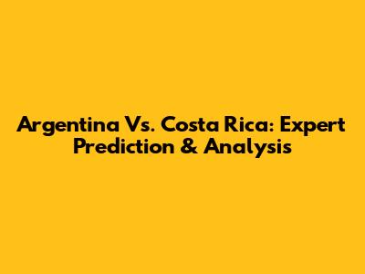 Argentina Vs. Costa Rica: Expert Prediction & Analysis