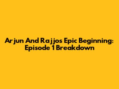 Arjun And Rajjo's Epic Beginning: Episode 1 Breakdown