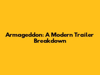 Armageddon: A Modern Trailer Breakdown