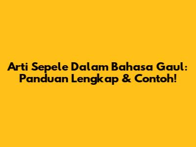 Arti Sepele Dalam Bahasa Gaul: Panduan Lengkap & Contoh!