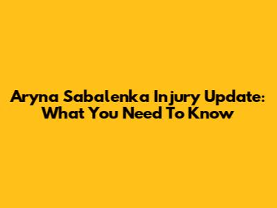 Aryna Sabalenka Injury Update: What You Need To Know