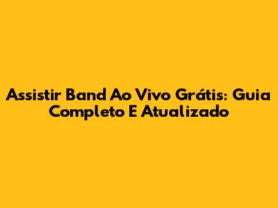 Assistir Band Ao Vivo Grátis: Guia Completo E Atualizado