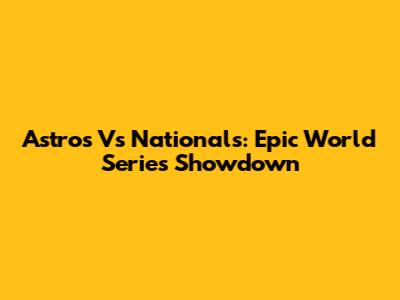 Astros Vs Nationals: Epic World Series Showdown