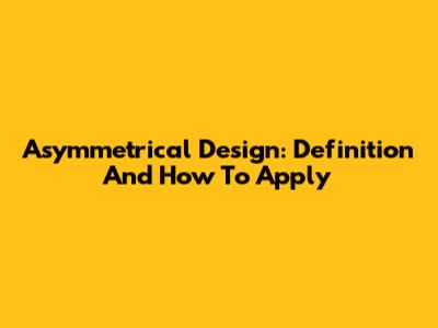 Asymmetrical Design: Definition And How To Apply