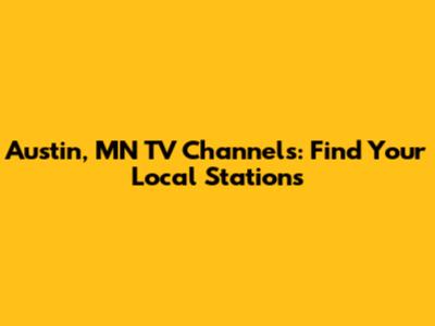 Austin, MN TV Channels: Find Your Local Stations