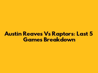 Austin Reaves Vs Raptors: Last 5 Games Breakdown
