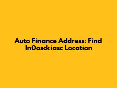 Auto Finance Address: Find In0osckiasc Location