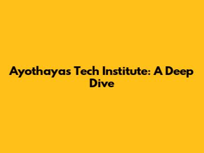 Ayothaya's Tech Institute: A Deep Dive