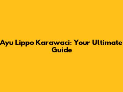 Ayu Lippo Karawaci: Your Ultimate Guide