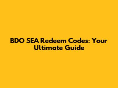 BDO SEA Redeem Codes: Your Ultimate Guide
